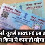 पैन कार्ड रखने वालों के लिए बड़ी चेतावनी! इस तारीख से पहले नहीं किया ये काम तो हो सकता है भारी नुकसान