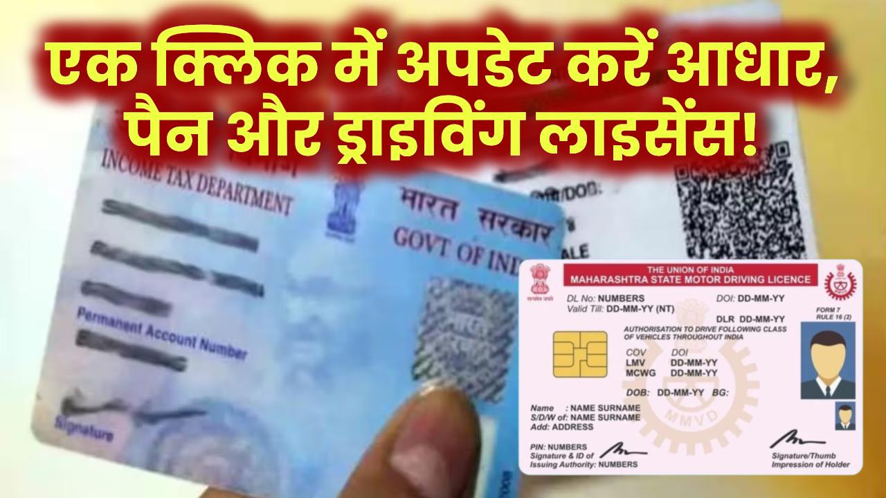 एक क्लिक में अपडेट करें आधार, पैन और ड्राइविंग लाइसेंस!