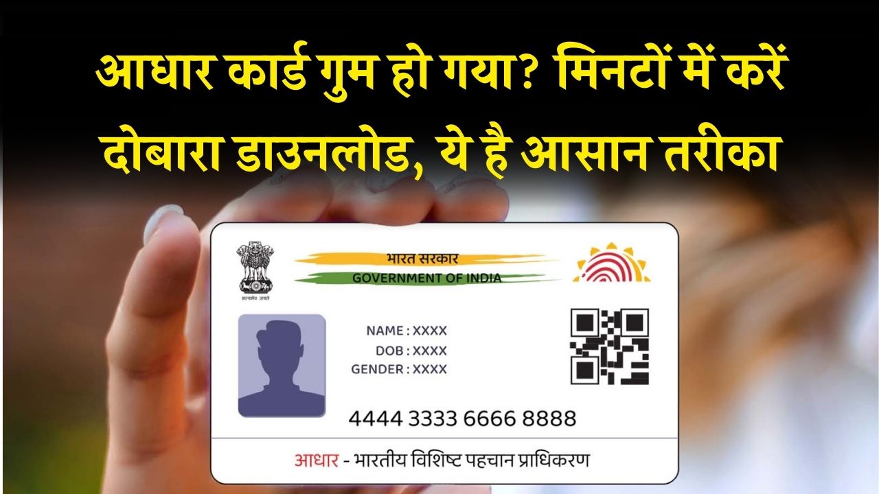 आधार कार्ड खो गया? टेंशन छोड़िए, मिनटों में ऐसे करें फिर से डाउनलोड!