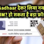 Aadhaar देकर लिया नया SIM? हो सकता है बड़ा फ्रॉड!