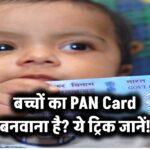 बच्चों का PAN Card बनवाना है? ये ट्रिक जानें!
