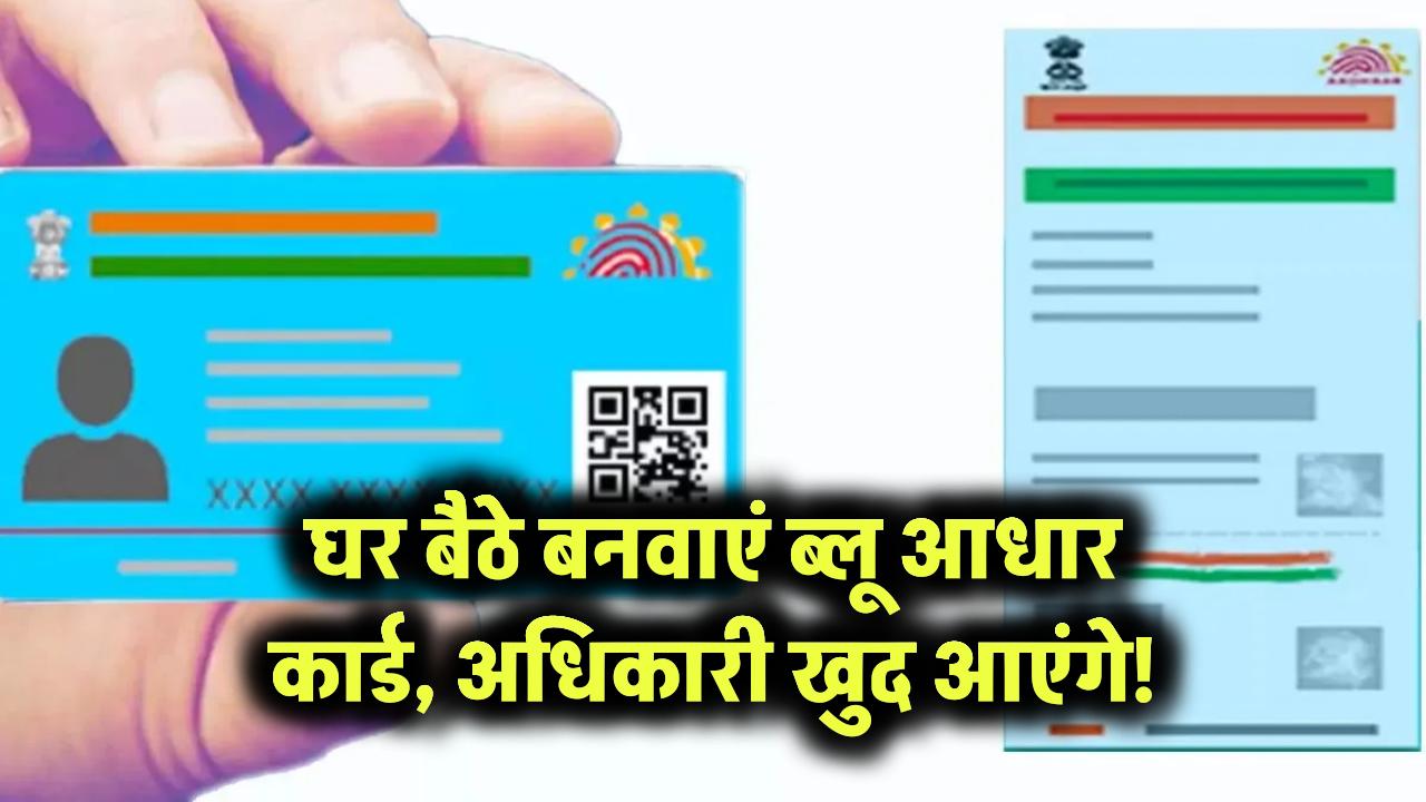 घर बैठे बनवाएं ब्लू आधार कार्ड – अधिकारी खुद आएंगे!