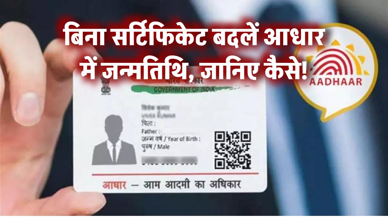 बिना सर्टिफिकेट बदलें आधार में जन्मतिथि, जानिए कैसे!