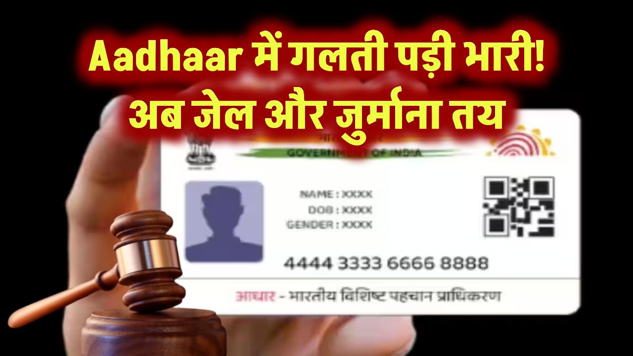 Aadhaar में गलती पड़ी भारी! अब जेल और जुर्माना तय
