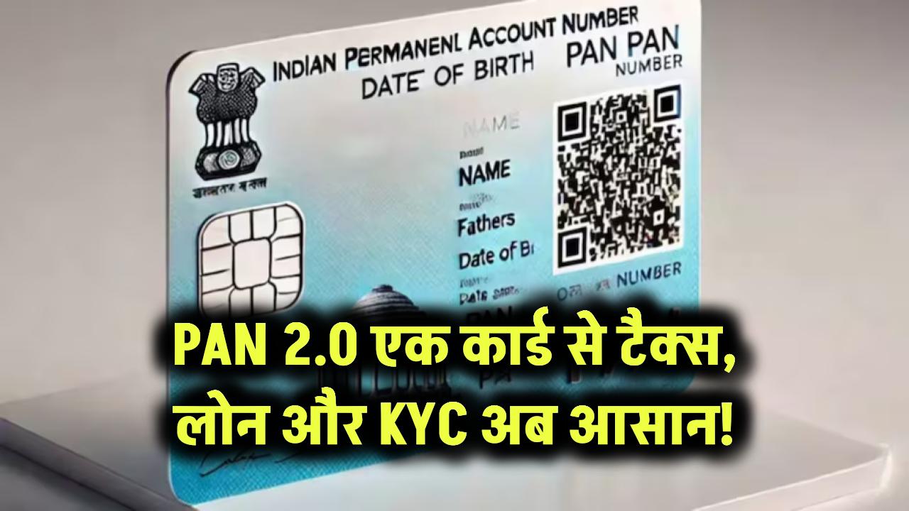 PAN 2.0: एक कार्ड से टैक्स, लोन और KYC अब आसान!