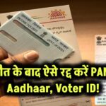 मौत के बाद ऐसे रद्द करें PAN, Aadhaar, Voter ID!
