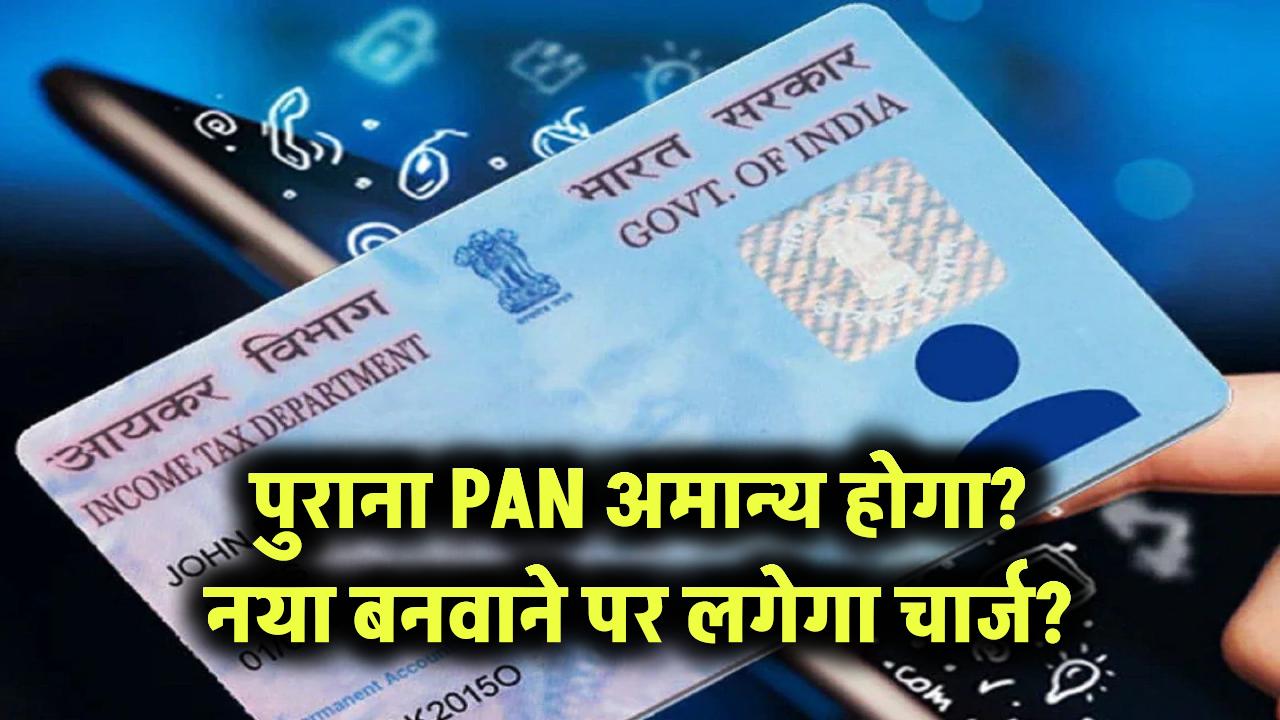 पुराना PAN अमान्य होगा? नया बनवाने पर लगेगा चार्ज?