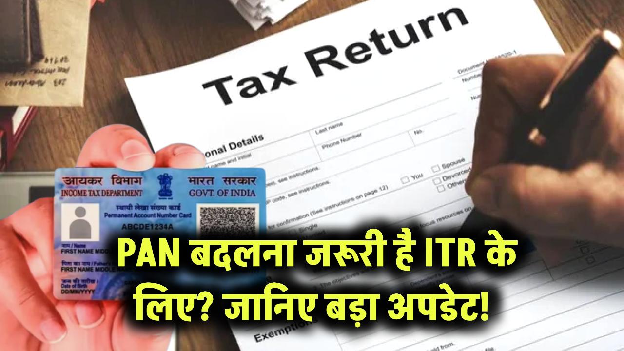 PAN बदलना जरूरी है ITR के लिए? जानिए बड़ा अपडेट!