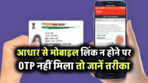 आधार में मोबाइल नंबर लिंक न होने पर नहीं आएगी ओटीपी, जानें कैसे करें नंबर लिंक