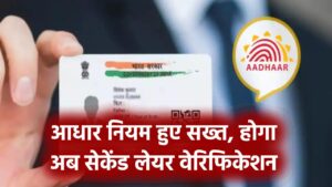 आधार नियम हुए सख्त, सेकेंड लेयर वेरिफिकेशन होगा, UIDAI ने किया बड़ा बदलाव