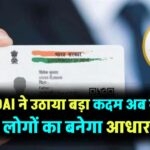 UIDAI ने उठाया बड़ा कदम! अब फर्जी Aadhaar बनाने वालों की खैर नहीं, केवल इन लोगों का बनेगा आधार कार्ड