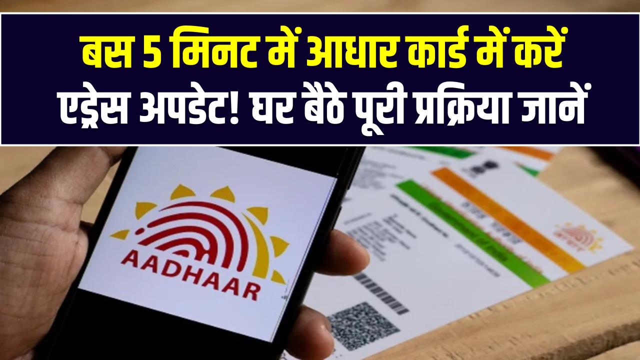 बस 5 मिनट में आधार कार्ड में करें एड्रेस अपडेट! घर बैठे पूरी प्रक्रिया जानें और CSC सेंटर के झंझट से बचें
