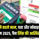 UIDAI ने बदले नाम, पता और मोबाइल अपडेट के नियम 2025, पैन लिंक की आखिरी तारीख भी जानें