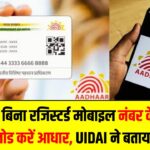 Aadhaar Download Update: अब बिना रजिस्टर्ड मोबाइल नंबर के भी डाउनलोड करें आधार, UIDAI ने बताया नया तरीका