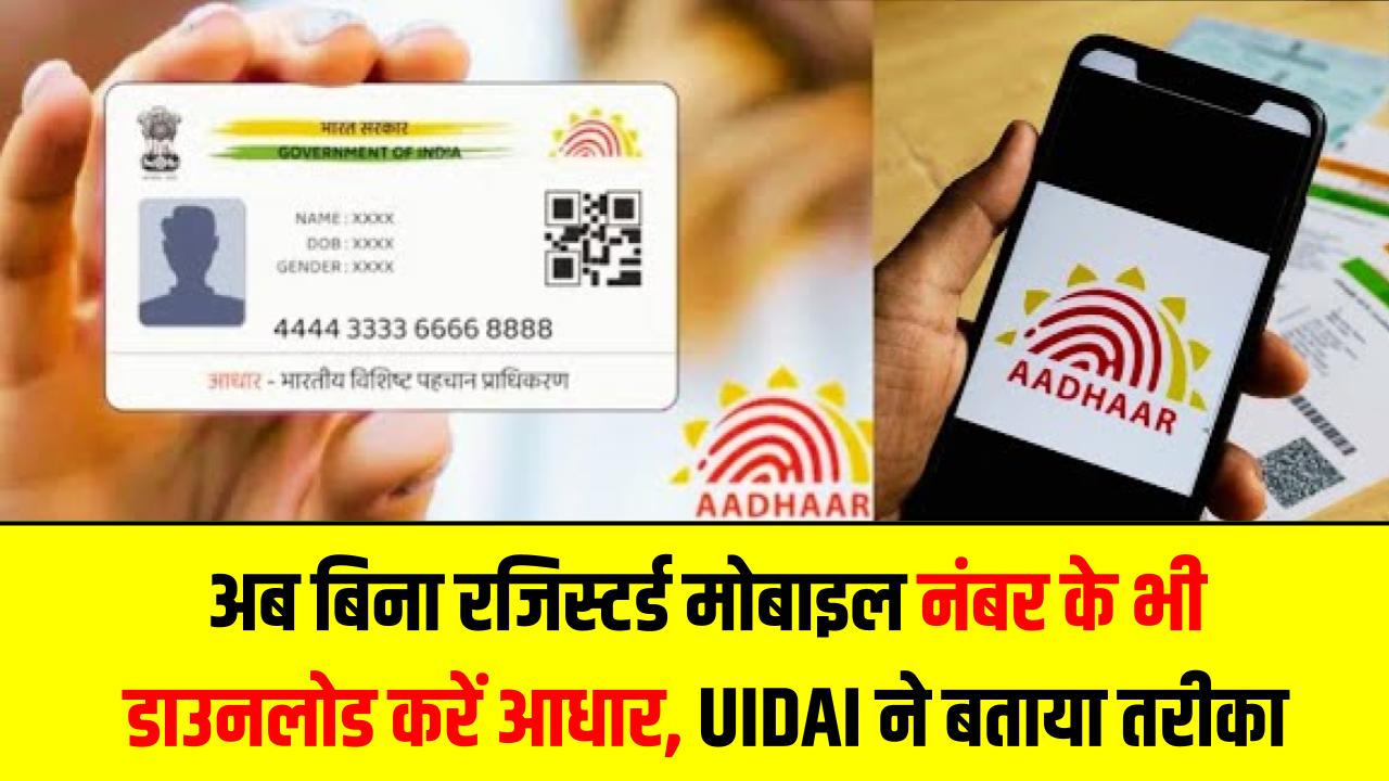 Aadhaar Download Update: अब बिना रजिस्टर्ड मोबाइल नंबर के भी डाउनलोड करें आधार, UIDAI ने बताया नया तरीका