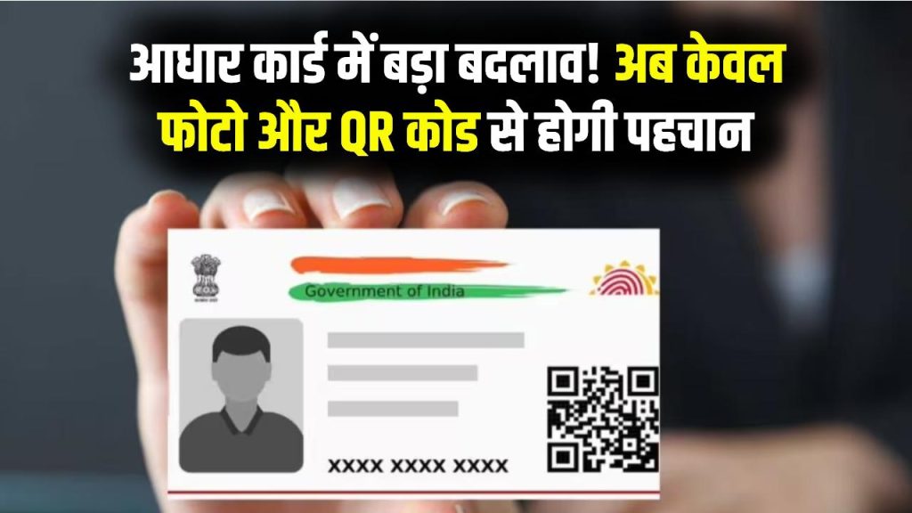 Aadhaar Update: अब सिर्फ फोटो और QR कोड से होगी पहचान, आधार कार्ड में होने जा रहा है बड़ा बदलाव