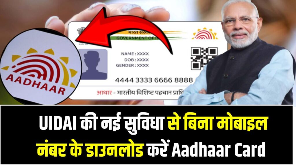 बिना मोबाइल नंबर के डाउनलोड करें Aadhaar Card! UIDAI की नई सुविधा से मिनटों में घर बैठे करें डाउनलोड