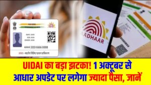 Aadhaar Update Fee Hike: UIDAI का बड़ा झटका! 1 अक्टूबर से आधार अपडेट पर लगेगा ज़्यादा पैसा, देखें New Fees List