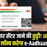 UIDAI e-Aadhaar App: आधार सेंटर जाने की छुट्टी! UIDAI जल्द लॉन्च करेगा e-Aadhaar App, अपडेट करना होगा आसान