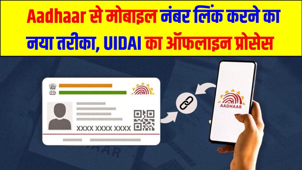 Aadhaar से मोबाइल नंबर लिंक करने का नया तरीका: UIDAI का ऑफलाइन प्रोसेस और फीस डिटेल्स, जानें पूरी प्रक्रिया