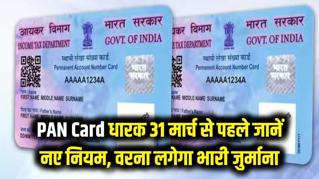 पैन कार्ड धारकों के लिए सरकार की नई चेतावनी! 31 मार्च से पहले जान लें ये नए नियम वरना लगेगा भारी जुर्माना