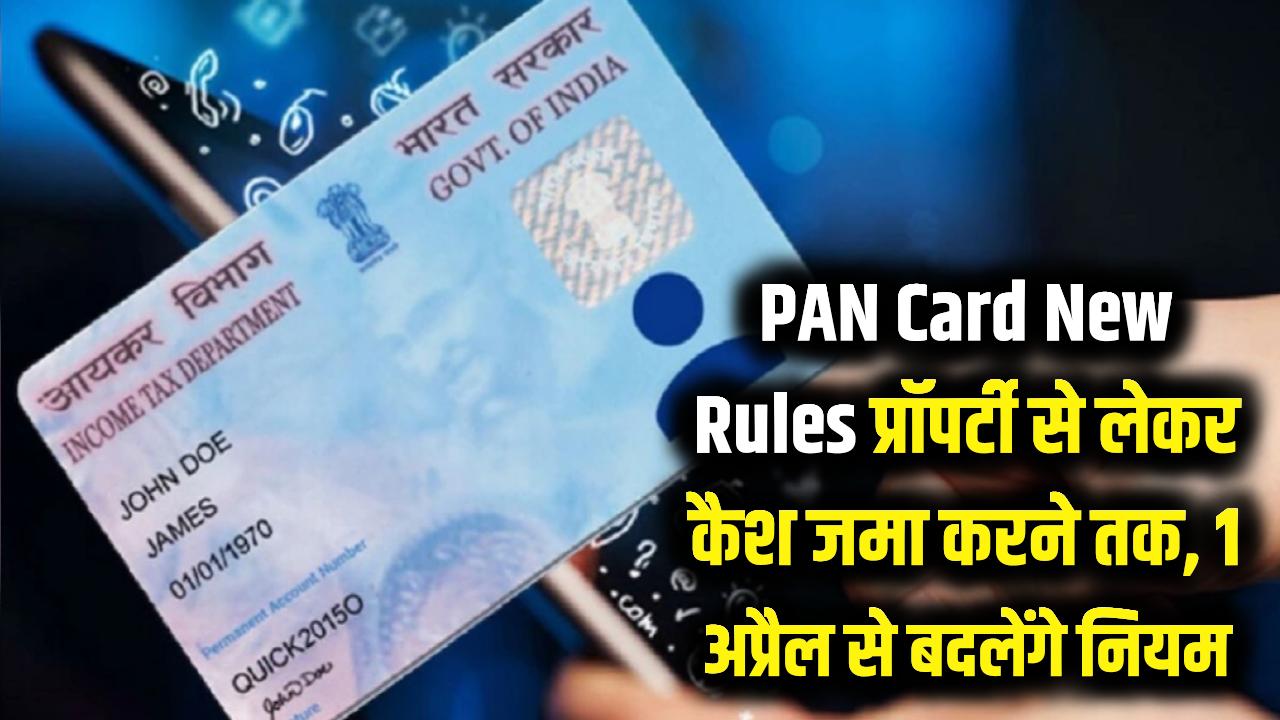 PAN Card New Rules: प्रॉपर्टी से लेकर कैश जमा करने तक, 1 अप्रैल से बदल जाएंगे पैन कार्ड के नियम
